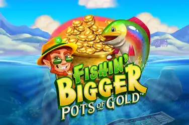 Fishin' Bigger Pots Of Gold